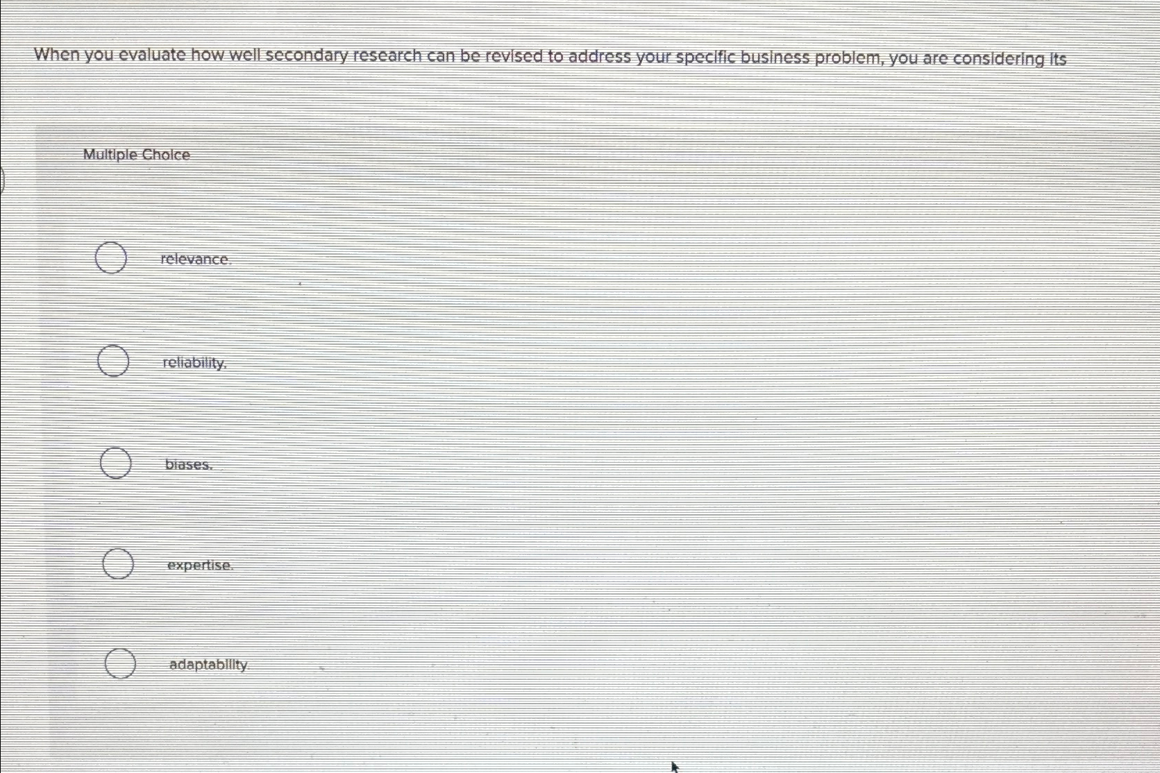  When you evaluate how well secondary research can be revised to