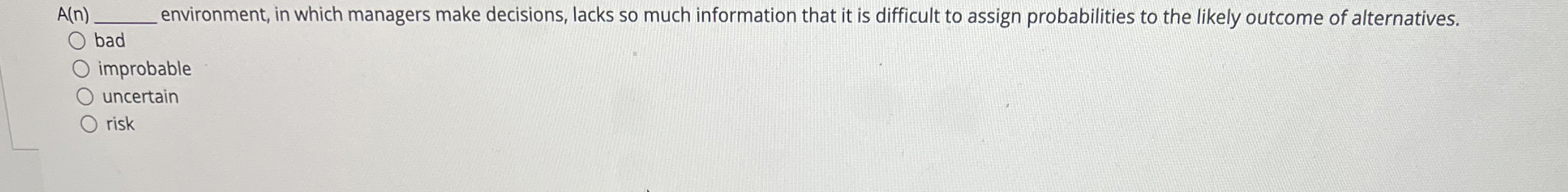  A(n) environment, in which managers make decisions, lacks so much information