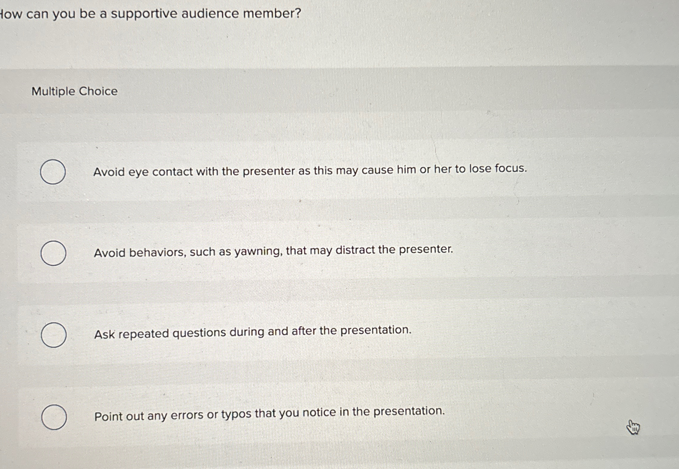  How can you be a supportive audience member? Multiple Choice Avoid