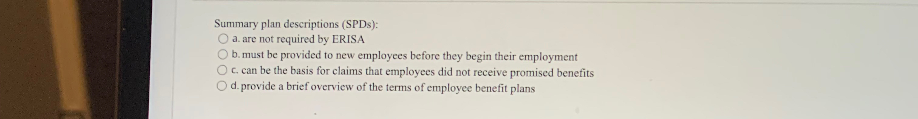  Summary plan descriptions (SPDs): a. are not required by ERISA b.