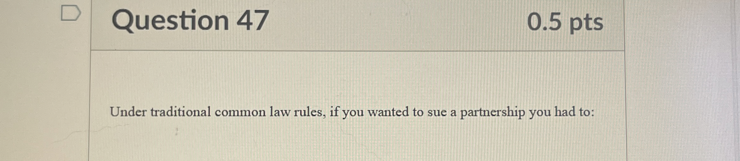  Question 47 0.5 pts Under traditional common law rules, if you