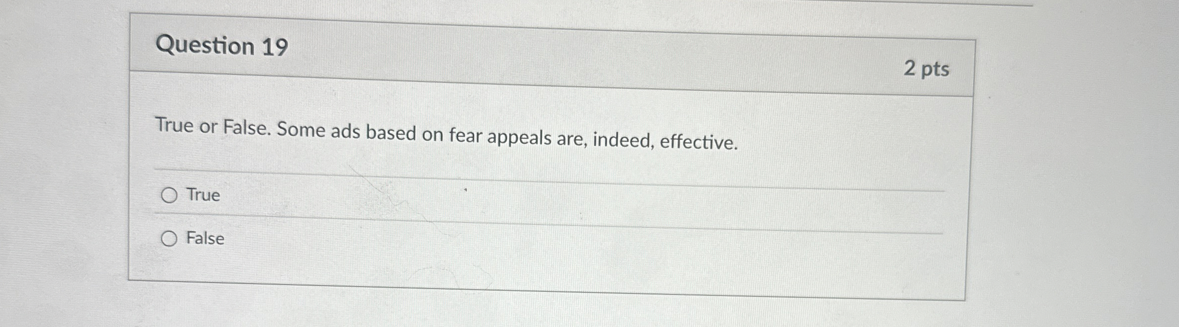  Question 19 True or False. Some ads based on fear appeals
