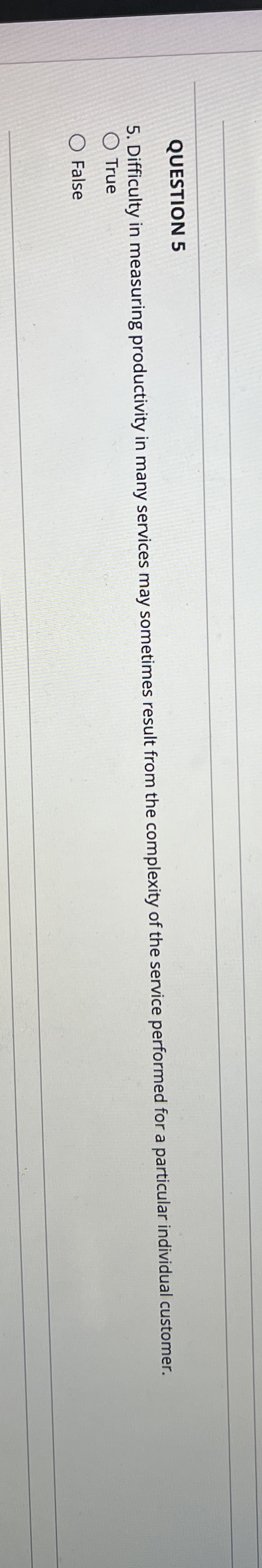  QUESTION 5 Difficulty in measuring productivity in many services may sometimes