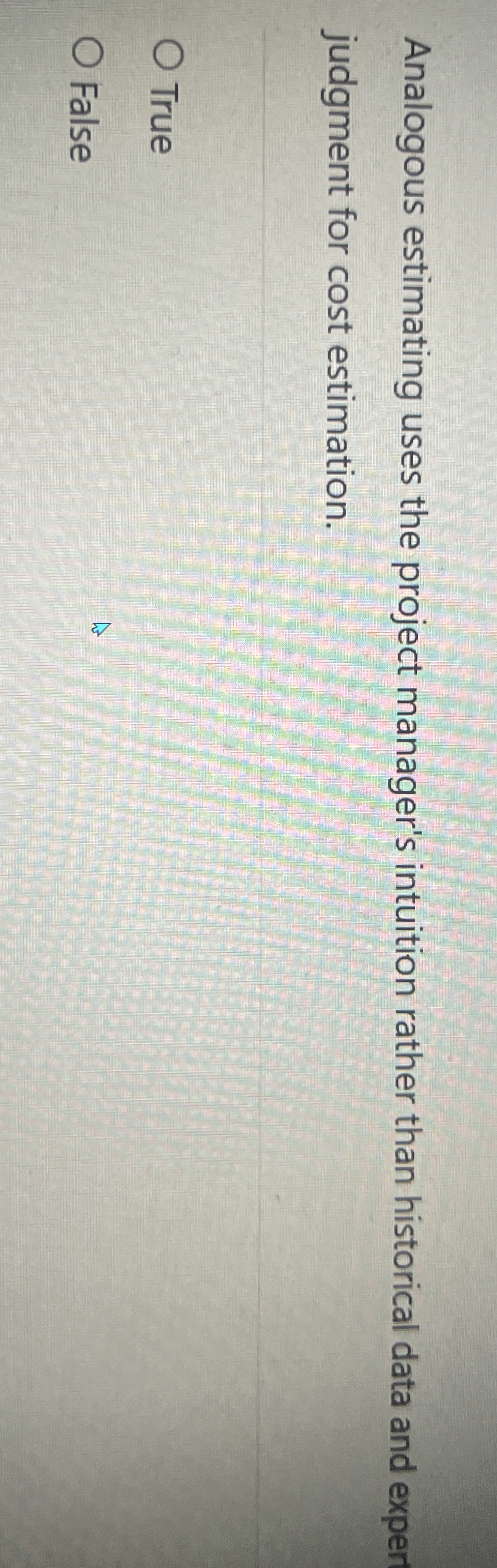  Analogous estimating uses the project manager's intuition rather than historical data