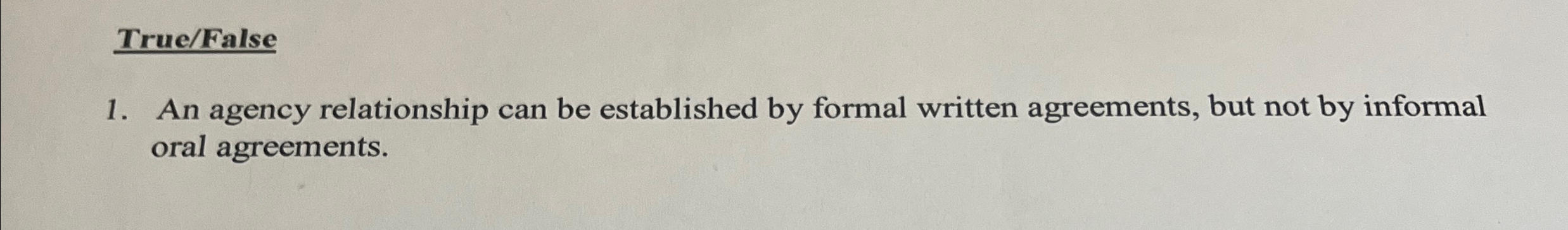  True/False An agency relationship can be established by formal written agreements,