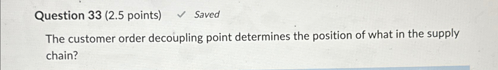  Question 33(2.5 points) Saved The customer order decoupling point determines the