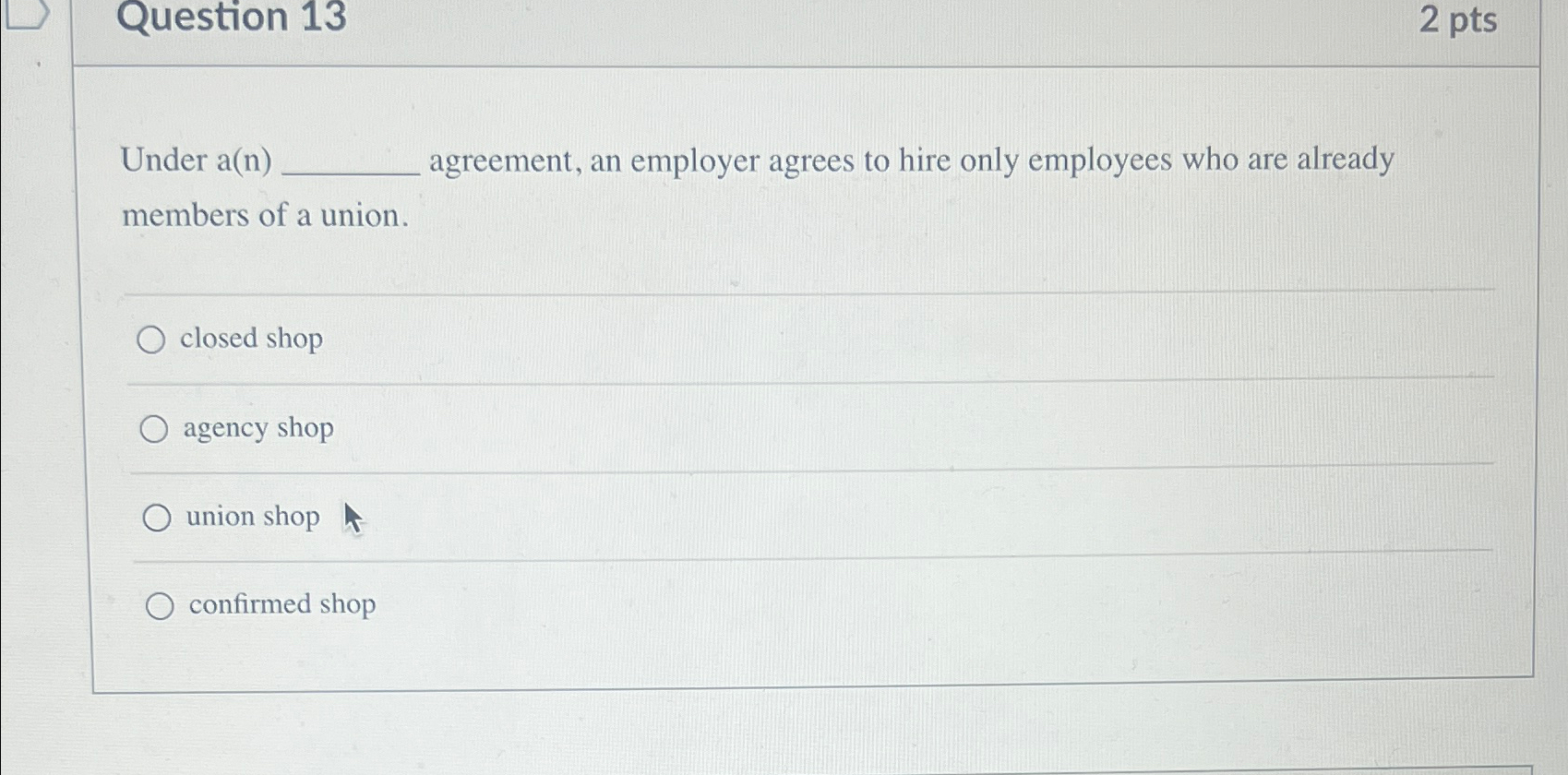  Question 13 2 pts Under a(n) agreement, an employer agrees to