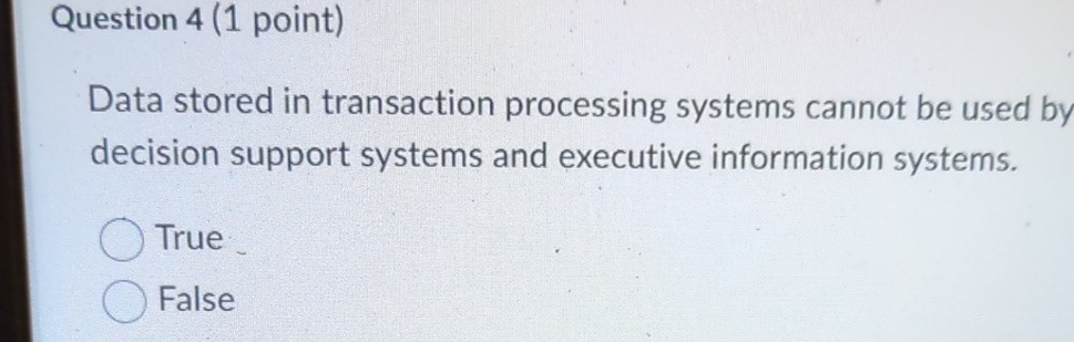  Question 4(1 point) Data stored in transaction processing systems cannot be