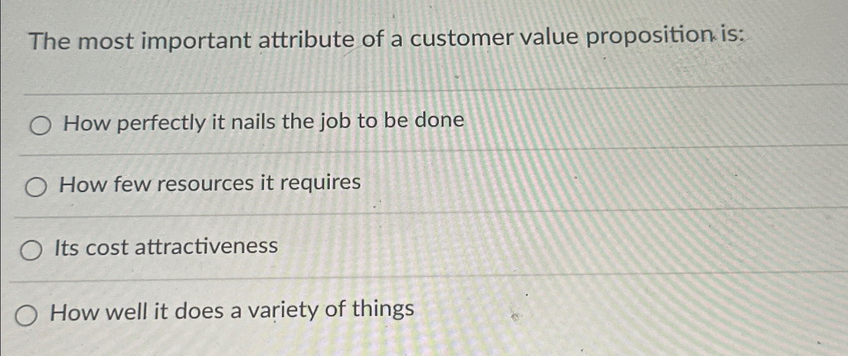  The most important attribute of a customer value proposition is: How