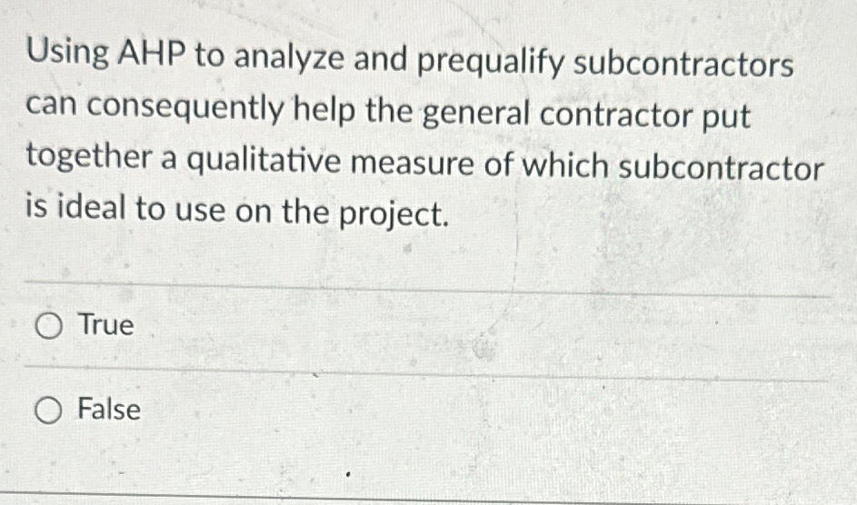  Using AHP to analyze and prequalify subcontractors can consequently help the