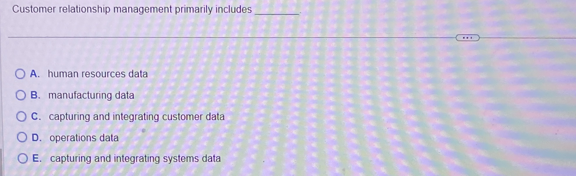  Customer relationship management primarily includes A. human resources data B. manufacturing