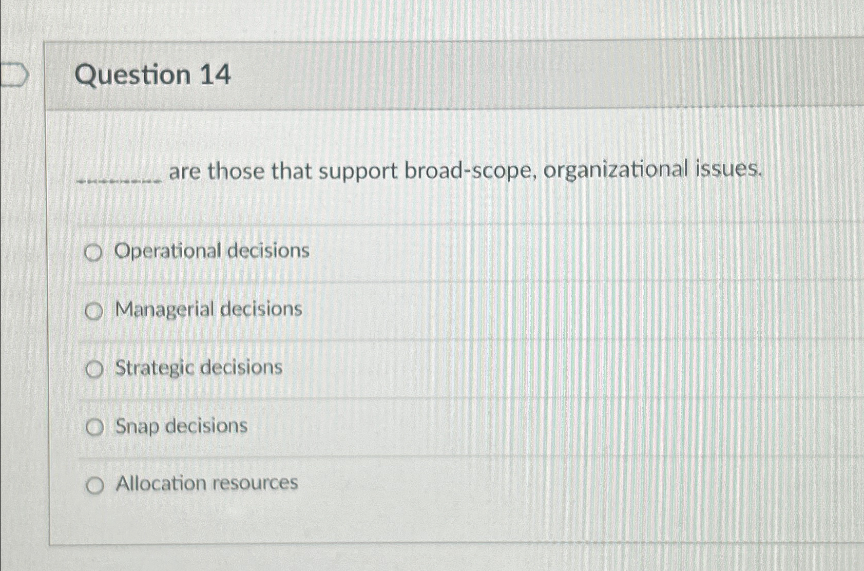  Question 14 are those that support broad-scope, organizational issues. Operational decisions