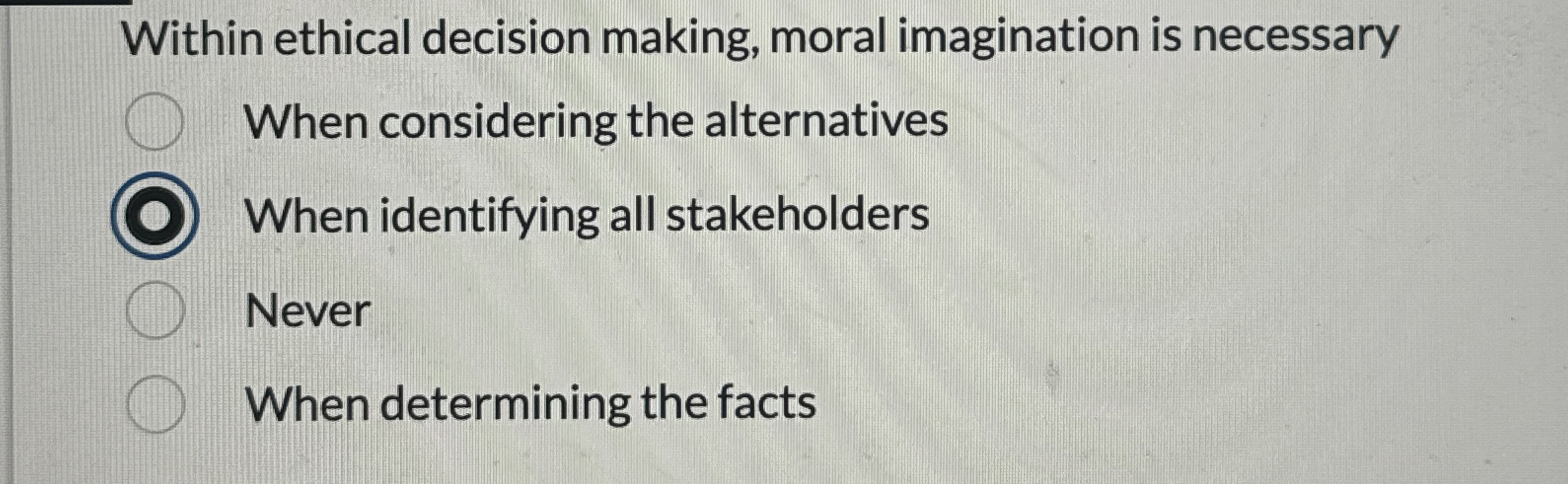  Within ethical decision making, moral imagination is necessary When considering the