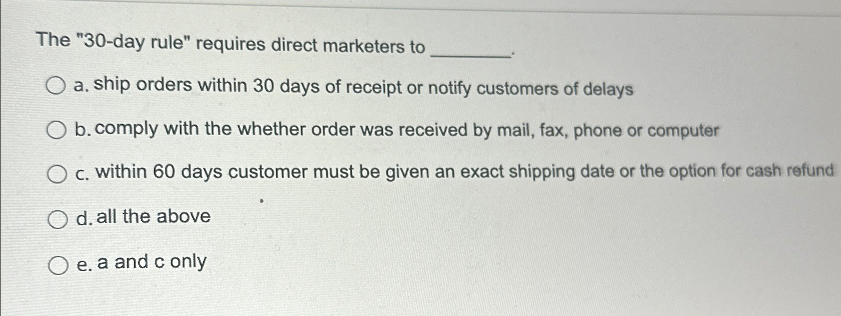  The "30-day rule" requires direct marketers to a. ship orders within