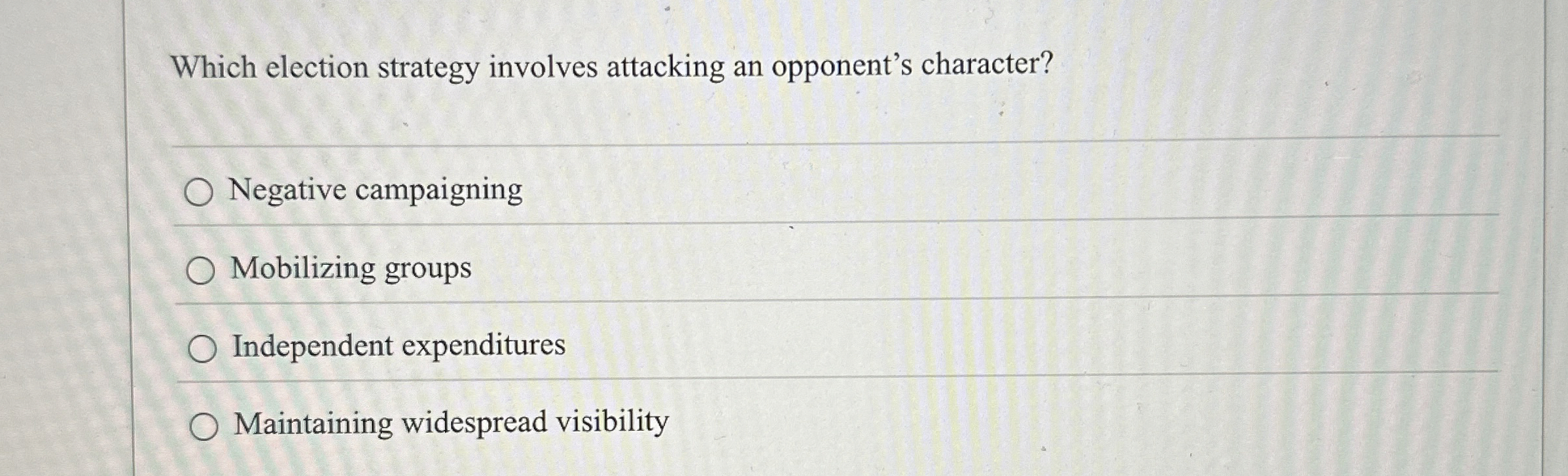  Which election strategy involves attacking an opponent's character? Negative campaigning Mobilizing