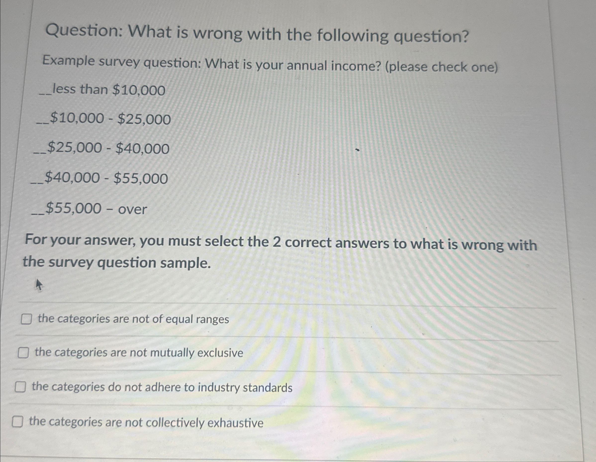  Question: What is wrong with the following question? Example survey question: