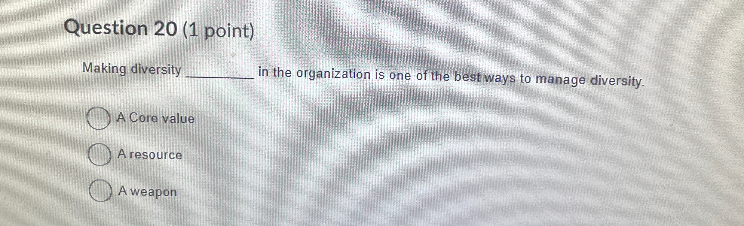  Question 20(1 point) Making diversity in the organization is one of