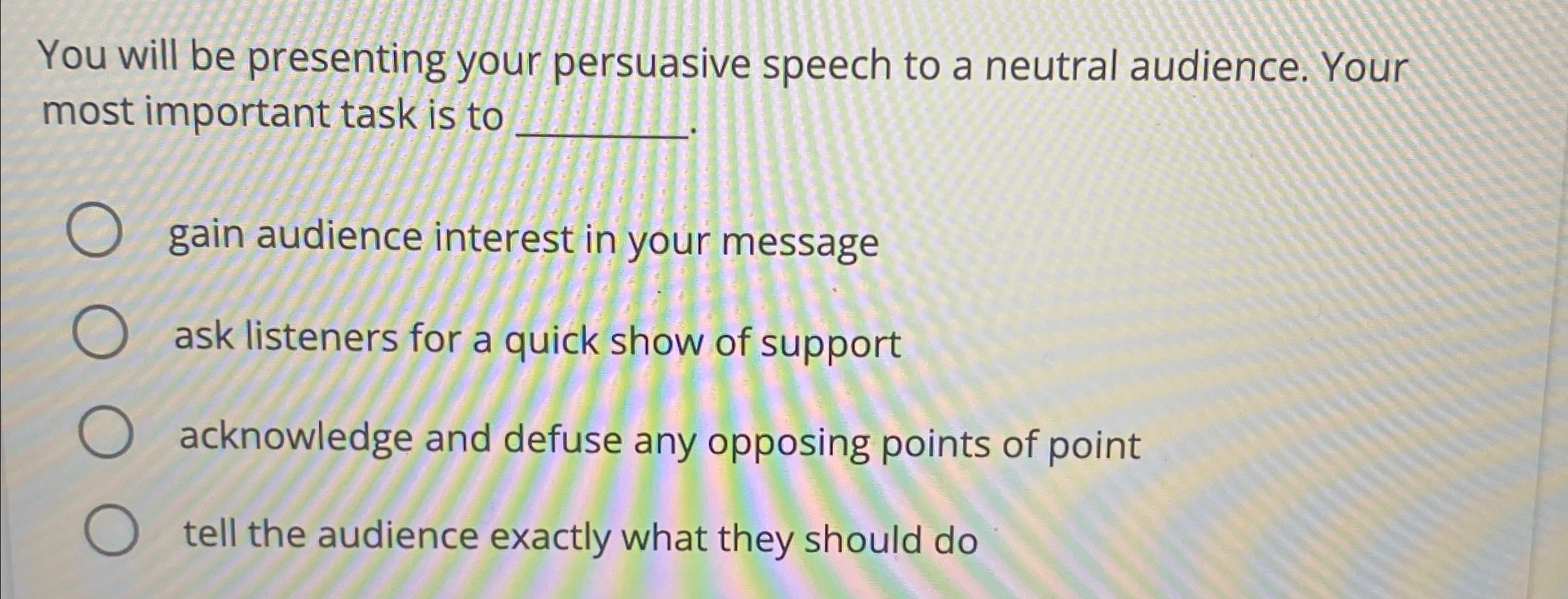 You will be presenting your persuasive speech to a neutral audience.