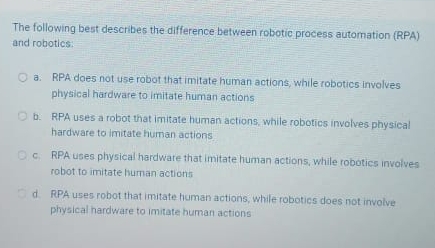  The following best describes the difference between robotic process automation (RPA)