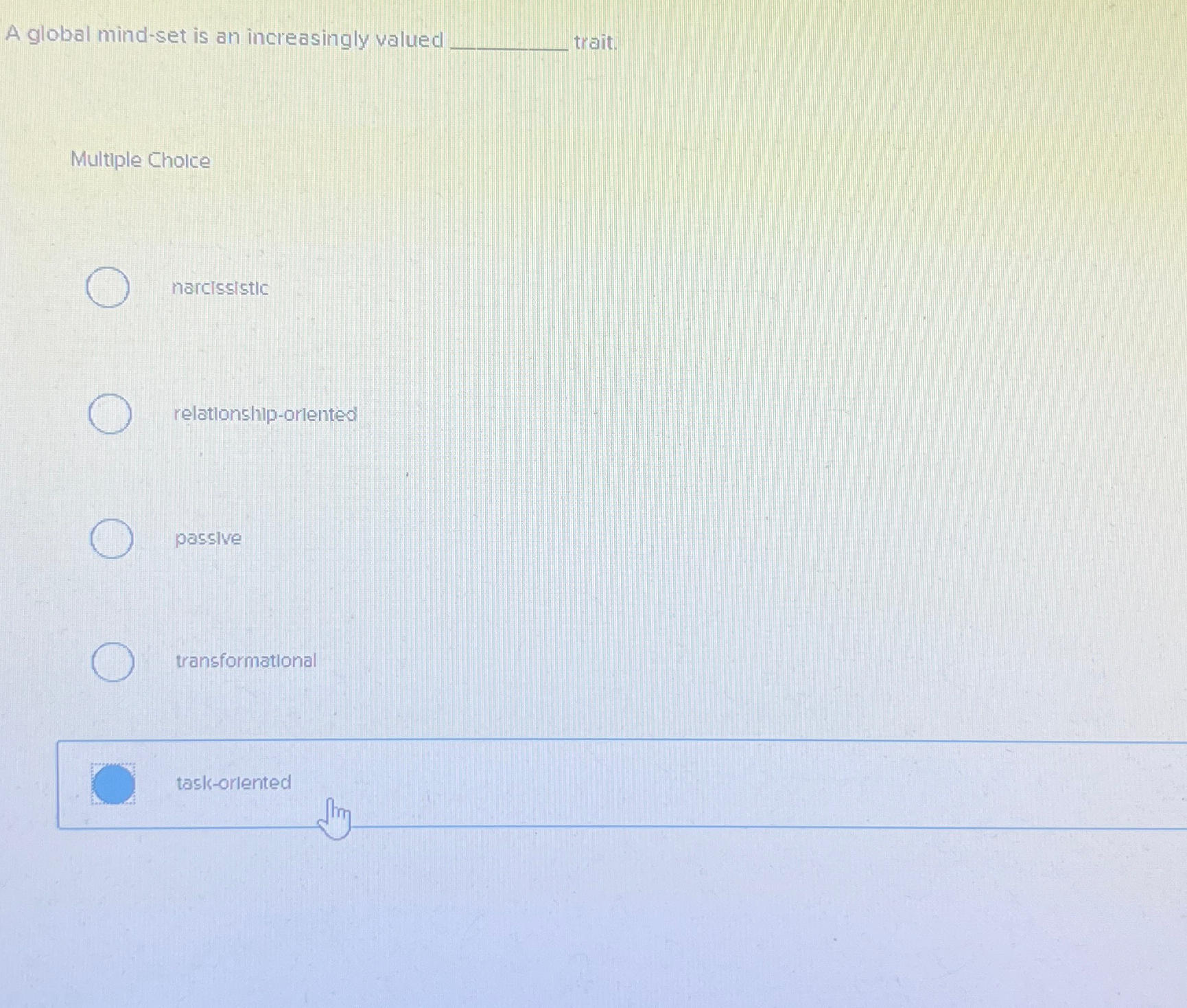  A global mind-set is an increasingly valued trait. Multiple Cholce narcissistic