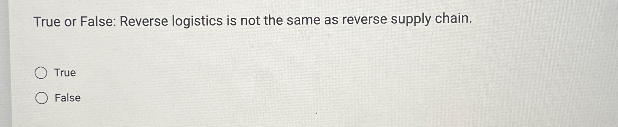  True or False: Reverse logistics is not the same as reverse