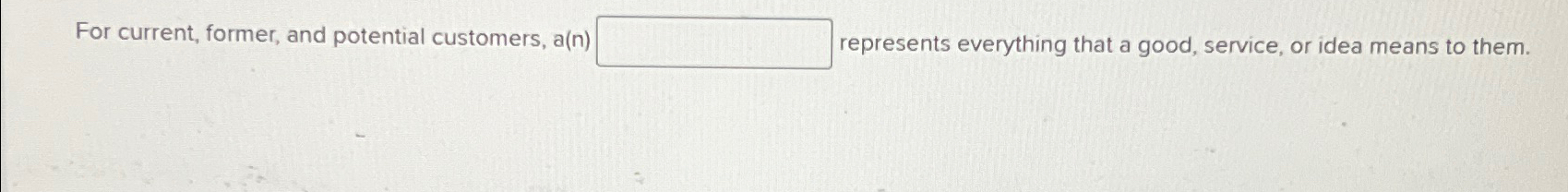  For current, former, and potential customers, a(n) represents everything that a