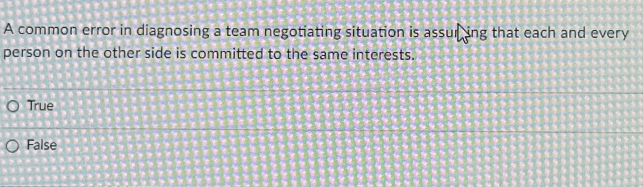  A common error in diagnosing a team negotiating situation is assuing