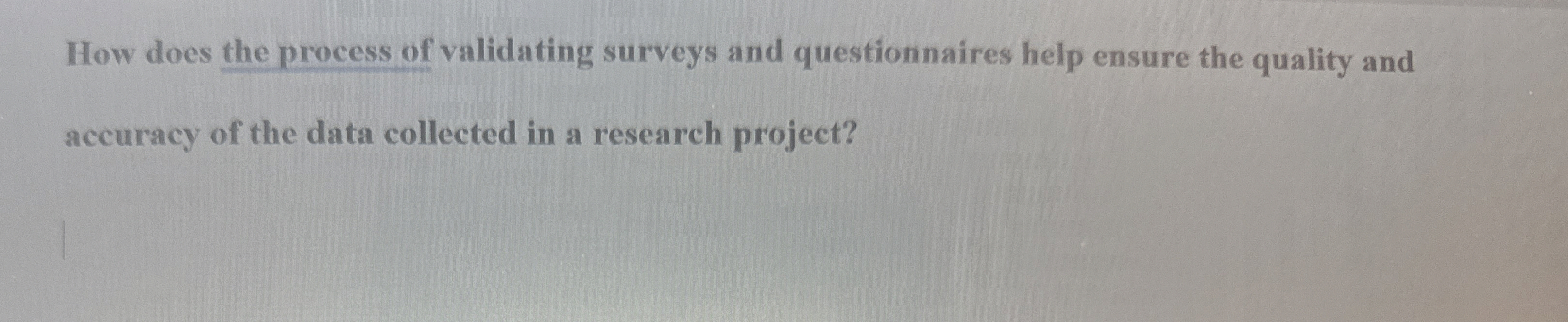  How does the process of validating surveys and questionnaires help ensure
