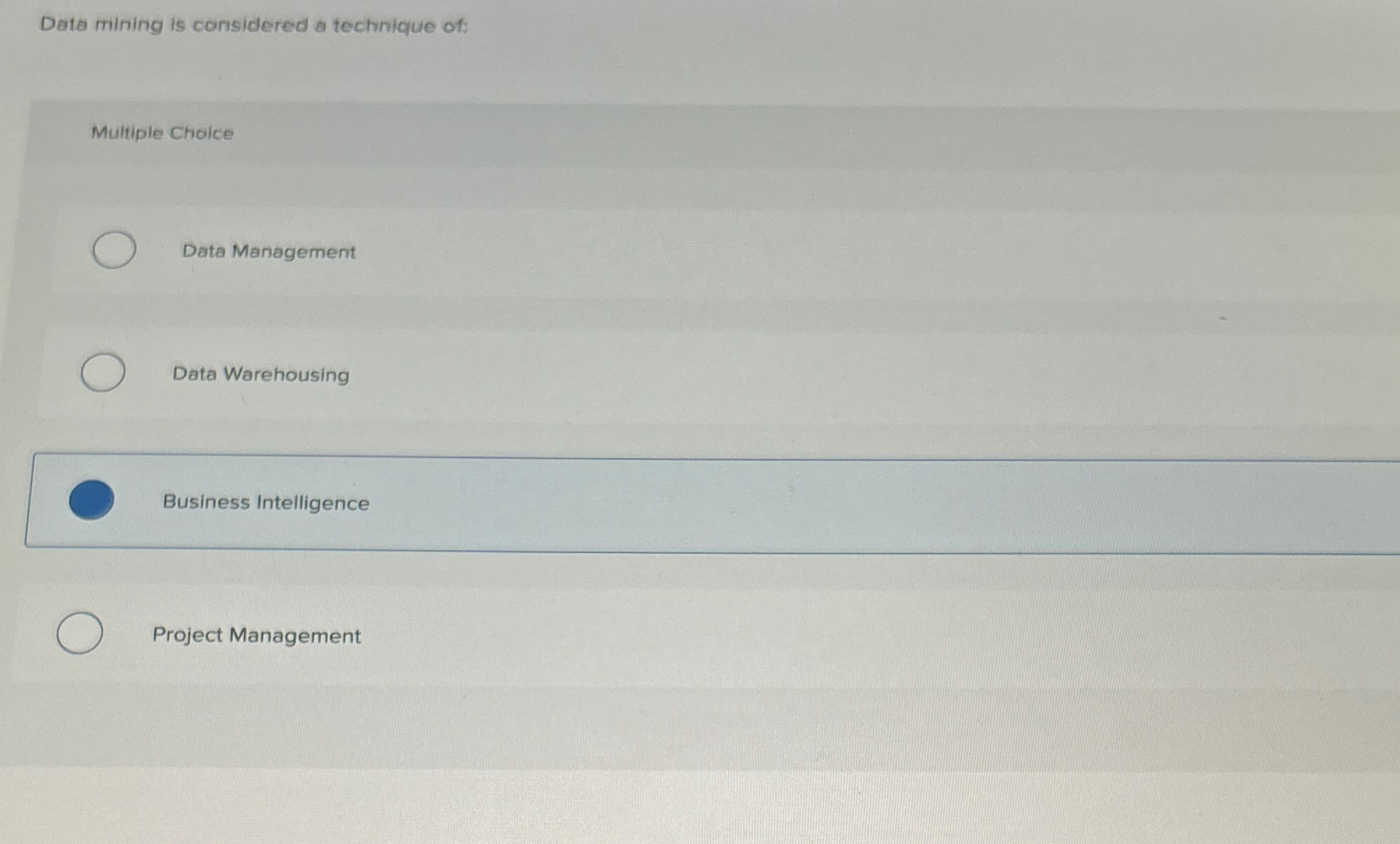  Data mining is considered a technique of: Multiple chaice Data Management