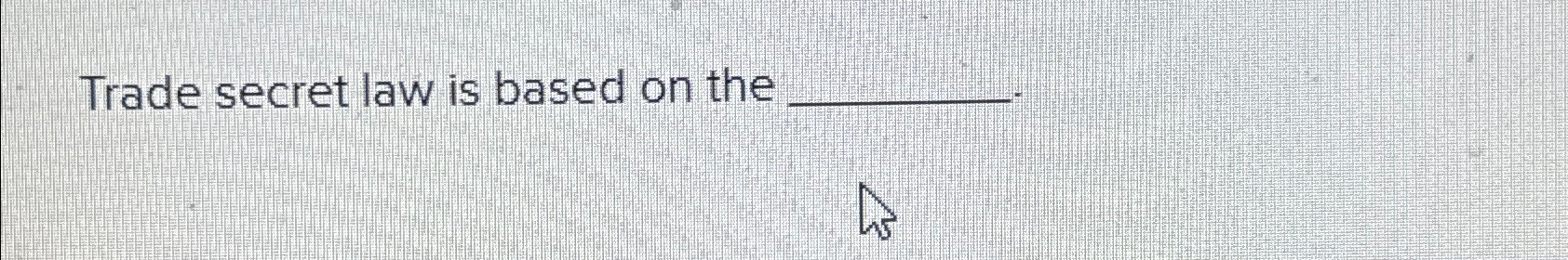  Trade secret law is based on the 