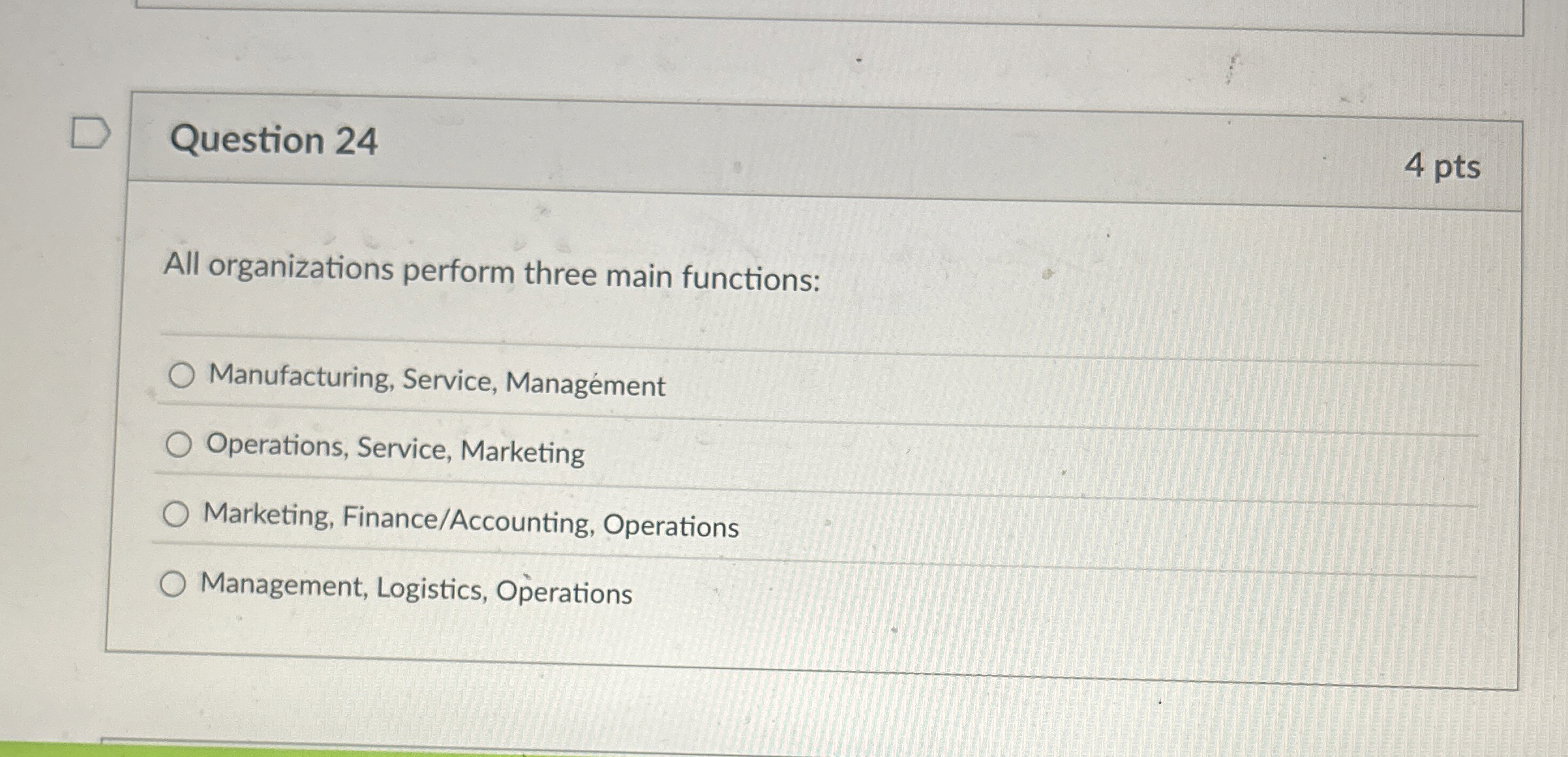  Question 24 All organizations perform three main functions: Manufacturing, Service, Management