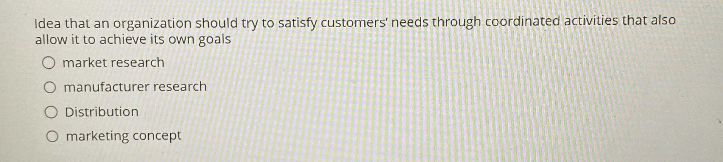  Idea that an organization should try to satisfy customers' needs through