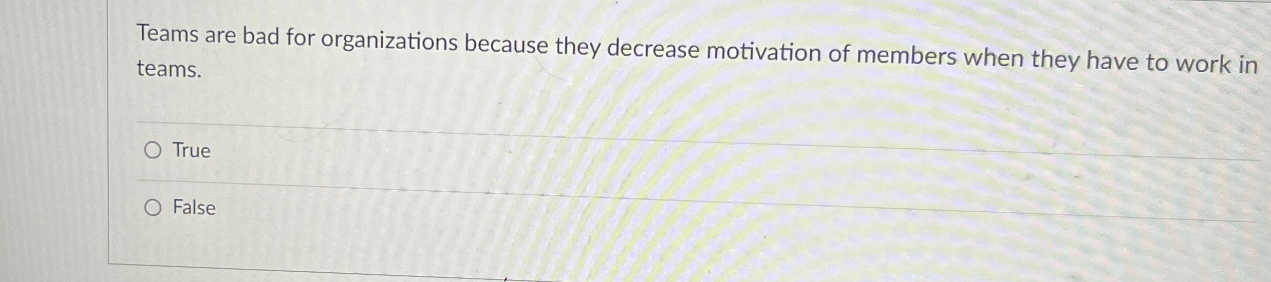  Teams are bad for organizations because they decrease motivation of members