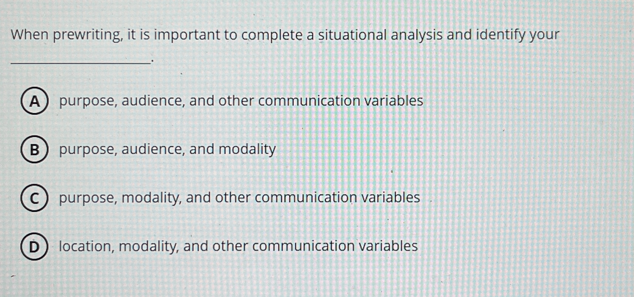  When prewriting, it is important to complete a situational analysis and