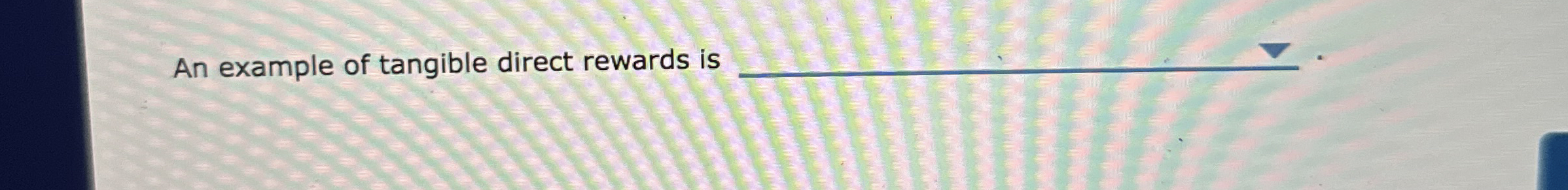  An example of tangible direct rewards is 