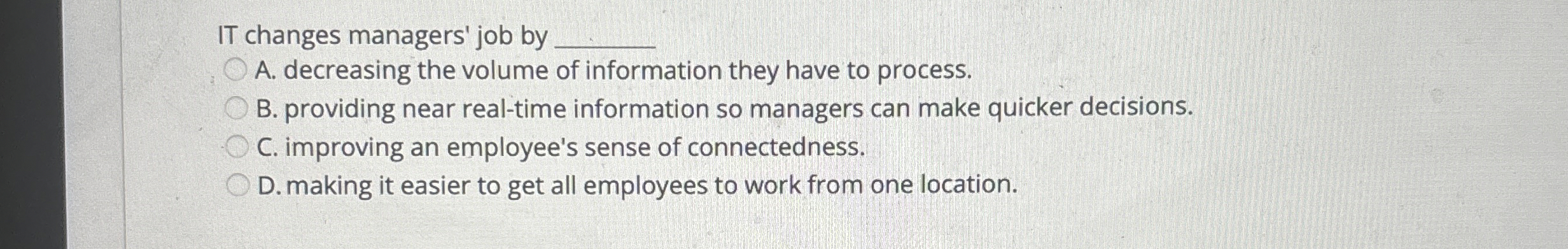  IT changes managers' job by q, A. decreasing the volume of