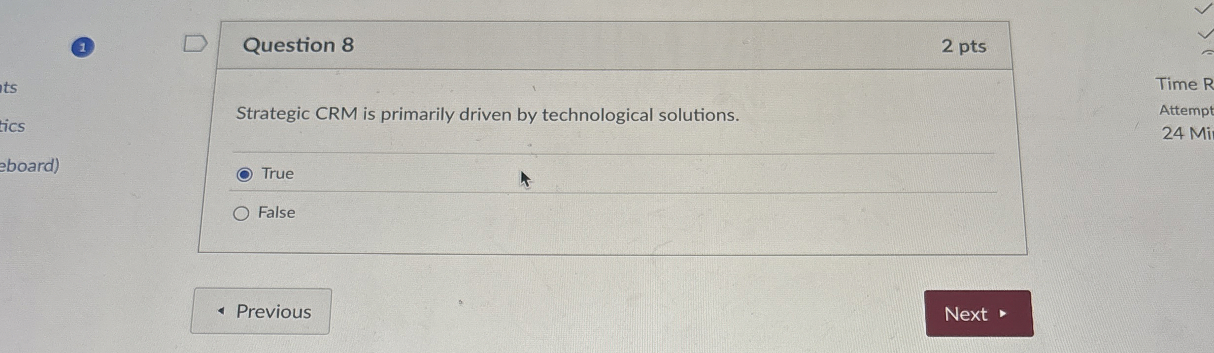  Question 8 Strategic CRM is primarily driven by technological solutions. True