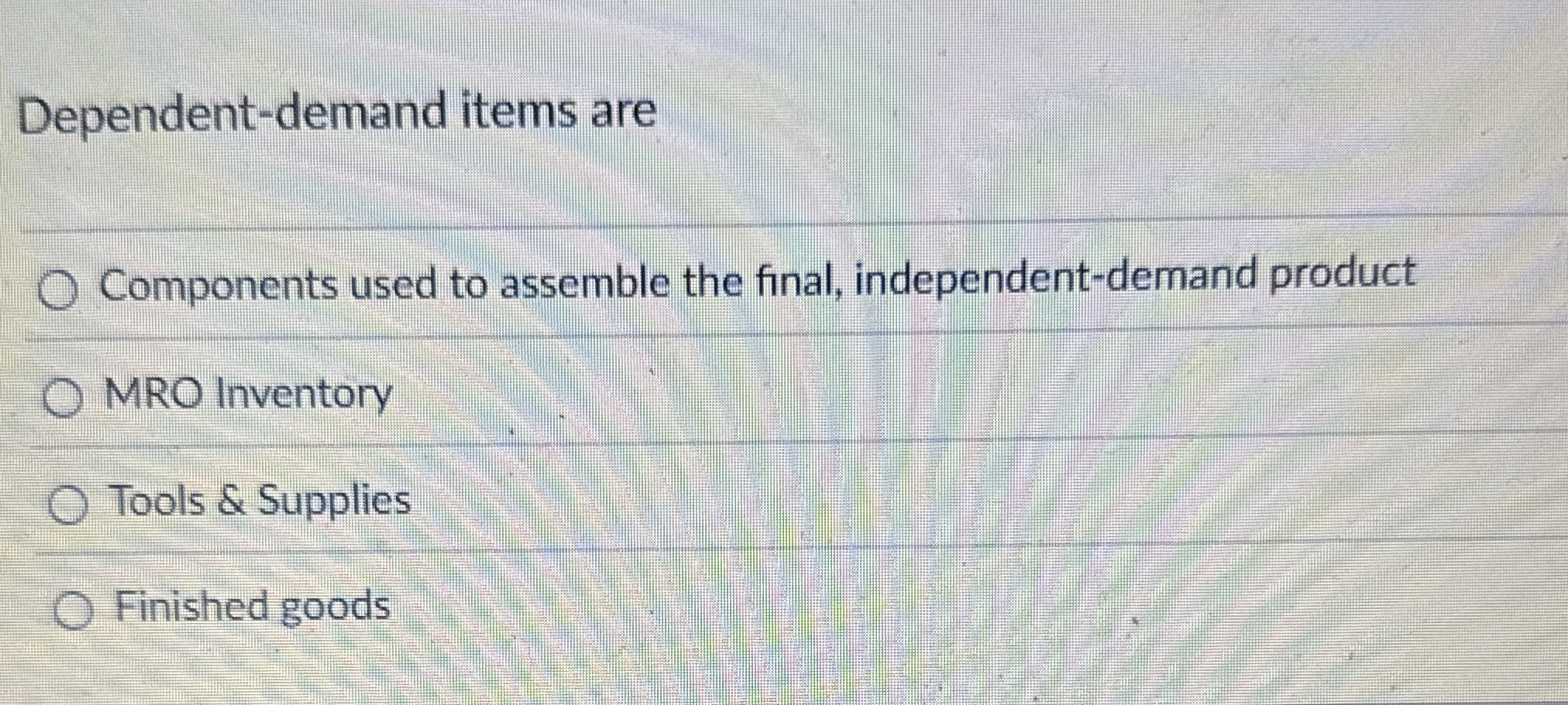  Dependent-demand items are Components used to assemble the final, independent-demand product