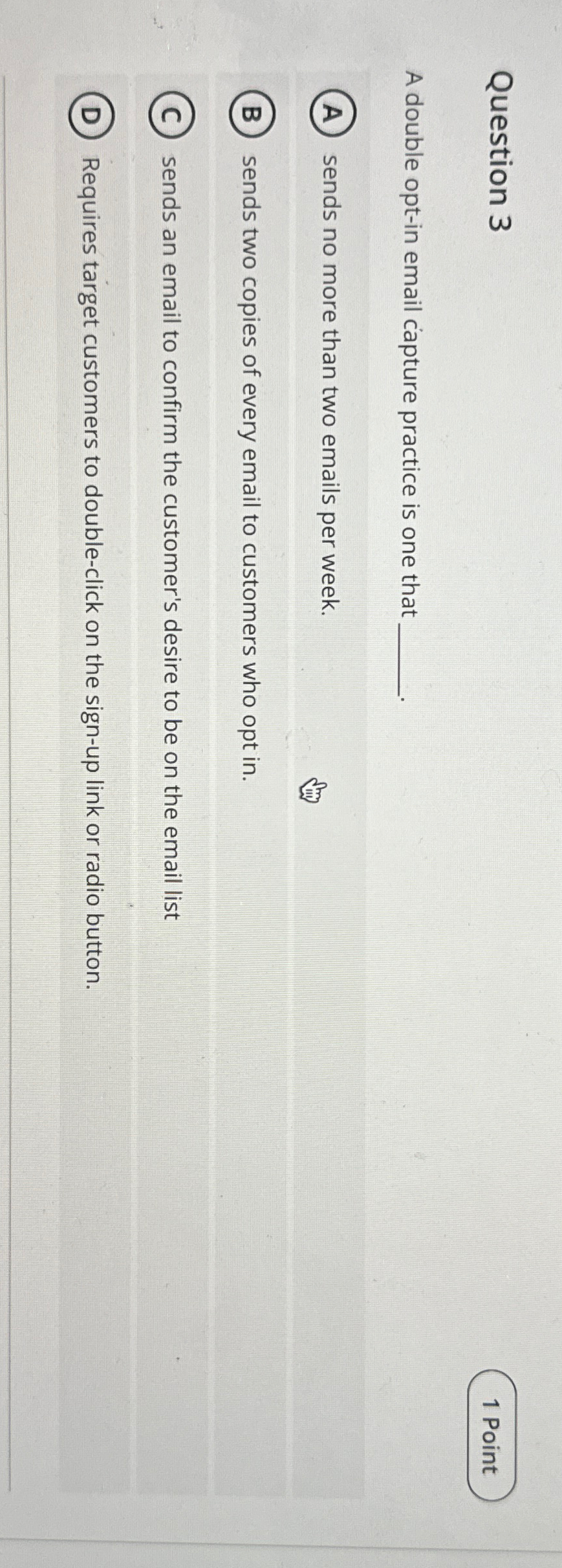  Question 3 1 Point A double opt-in email capture practice is
