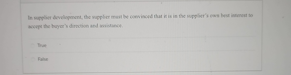  In supplier development, the supplier must be convinced that it is