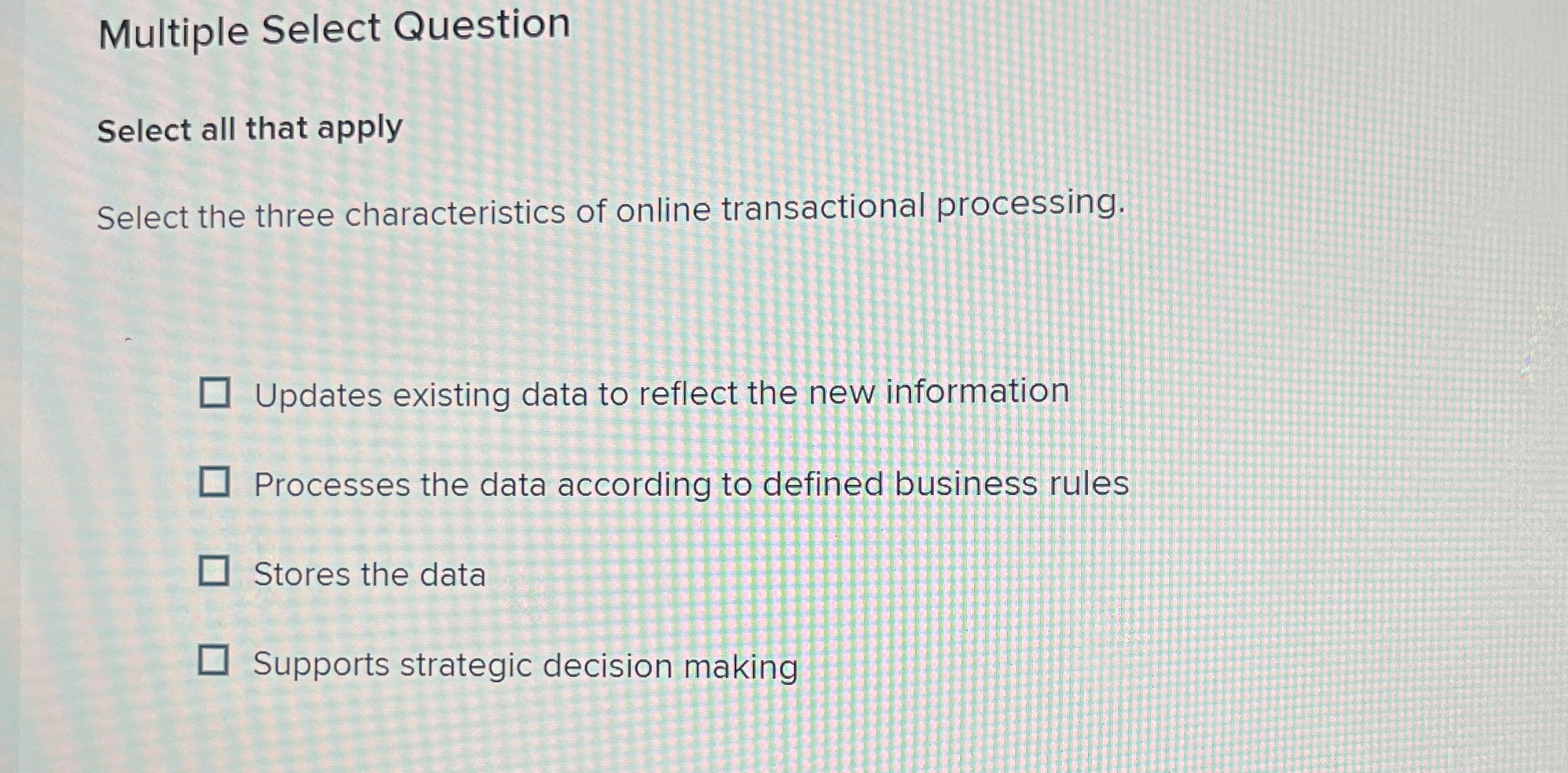  Multiple Select Question Select all that apply Select the three characteristics