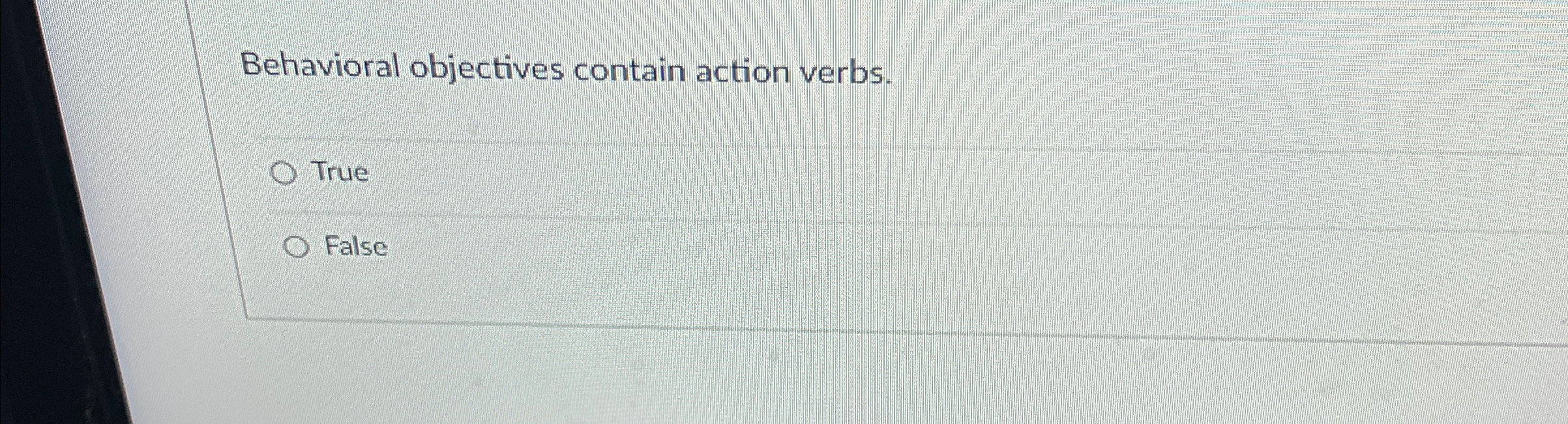  Behavioral objectives contain action verbs. True False 