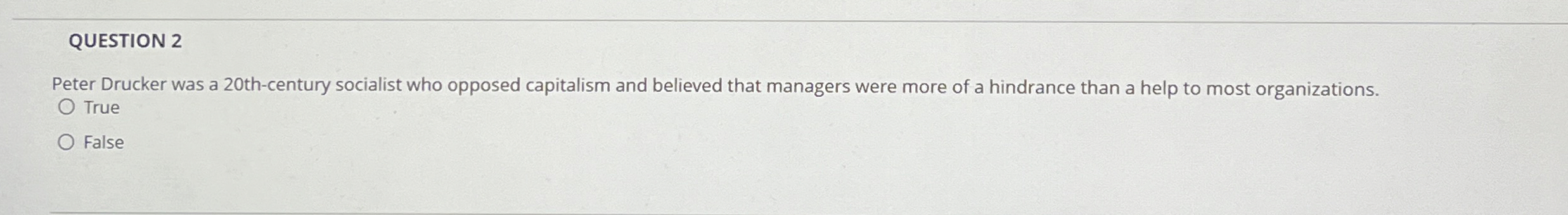  QUESTION 2 Peter Drucker was a 20th-century socialist who opposed capitalism