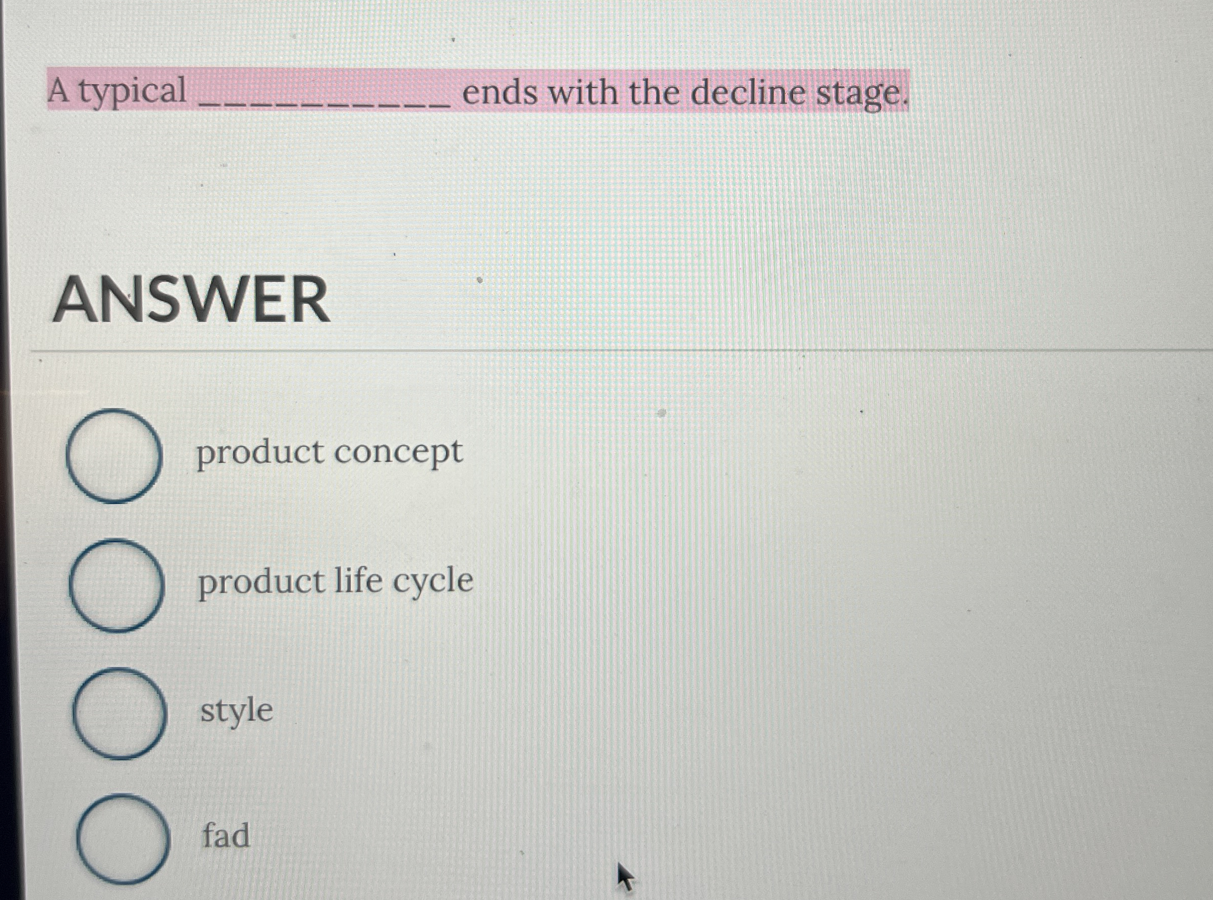  A typical ends with the decline stage. ANSWER product concept product