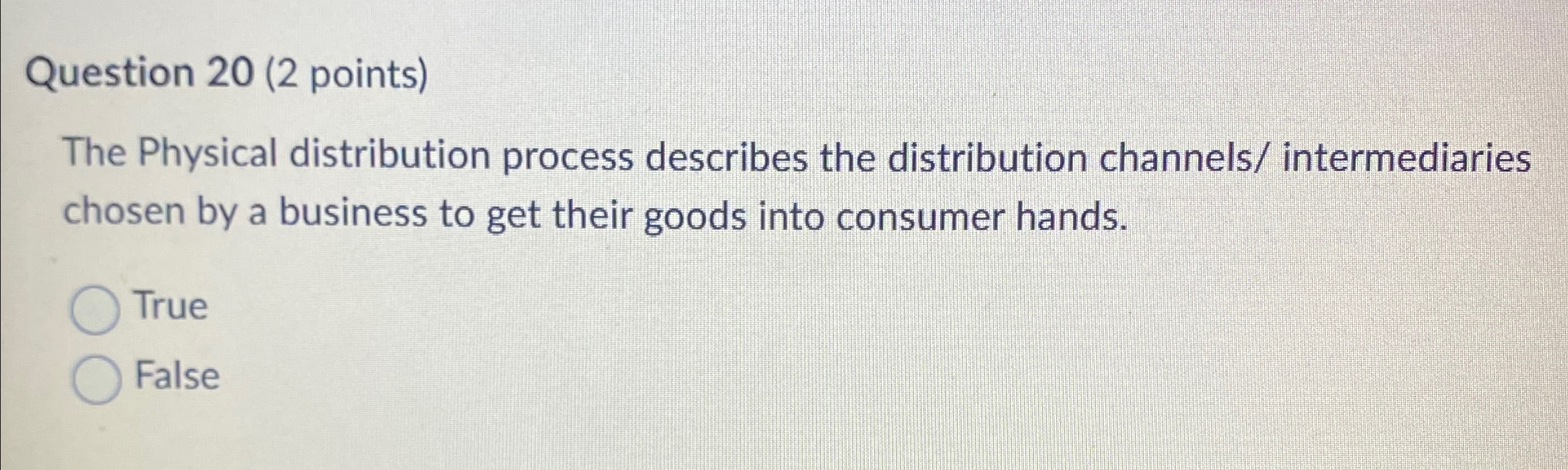  Question 20(2 points) The Physical distribution process describes the distribution channels/