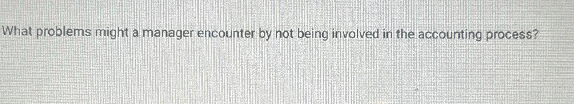  What problems might a manager encounter by not being involved in