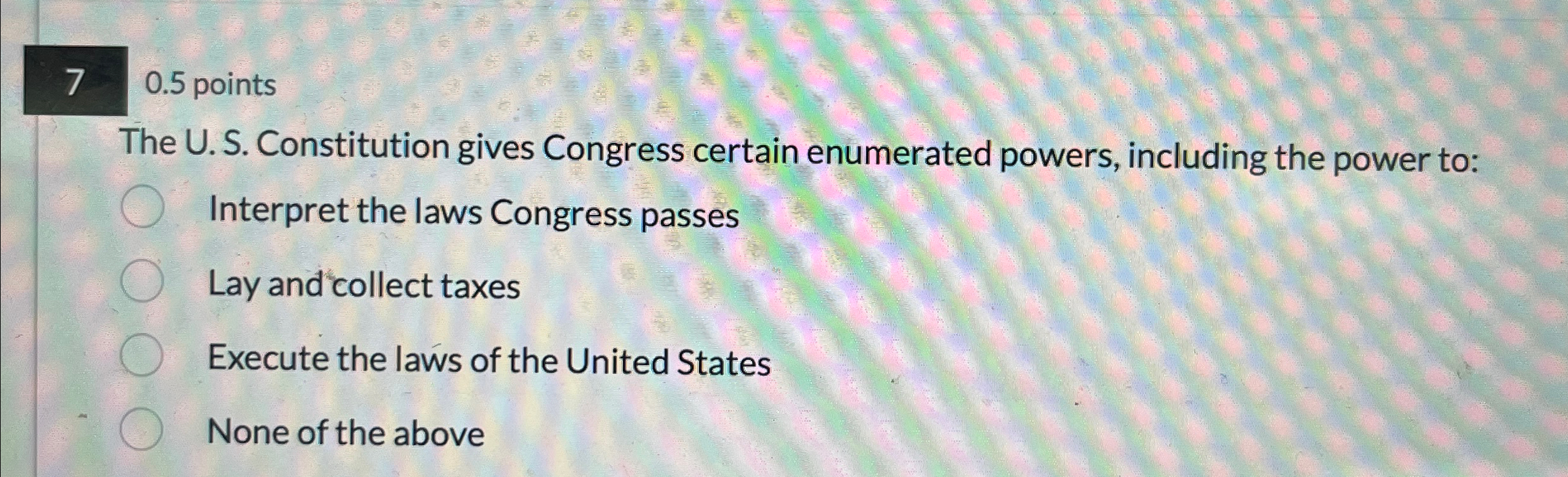  70.5 points The U.S. Constitution gives Congress certain enumerated powers, including