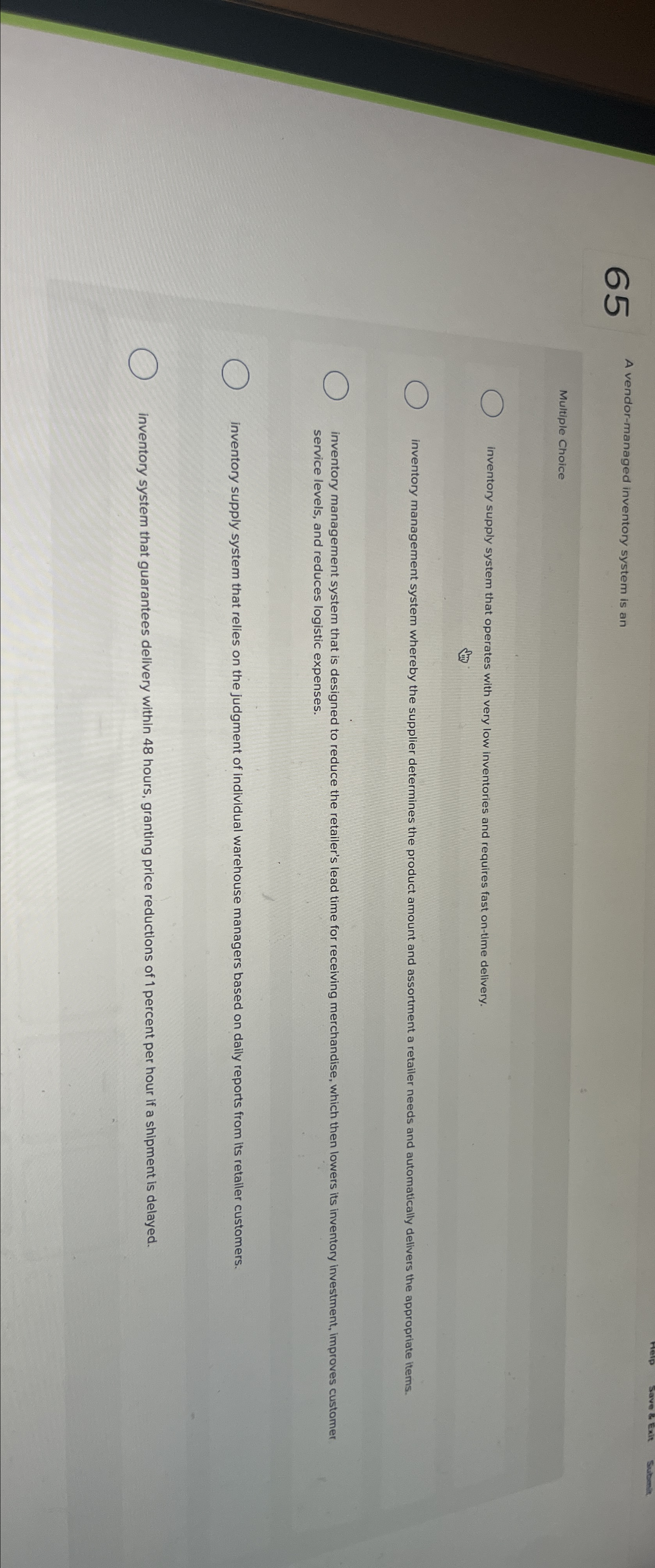  65 A vendor-managed inventory system is an Multiple Choice inventory supply