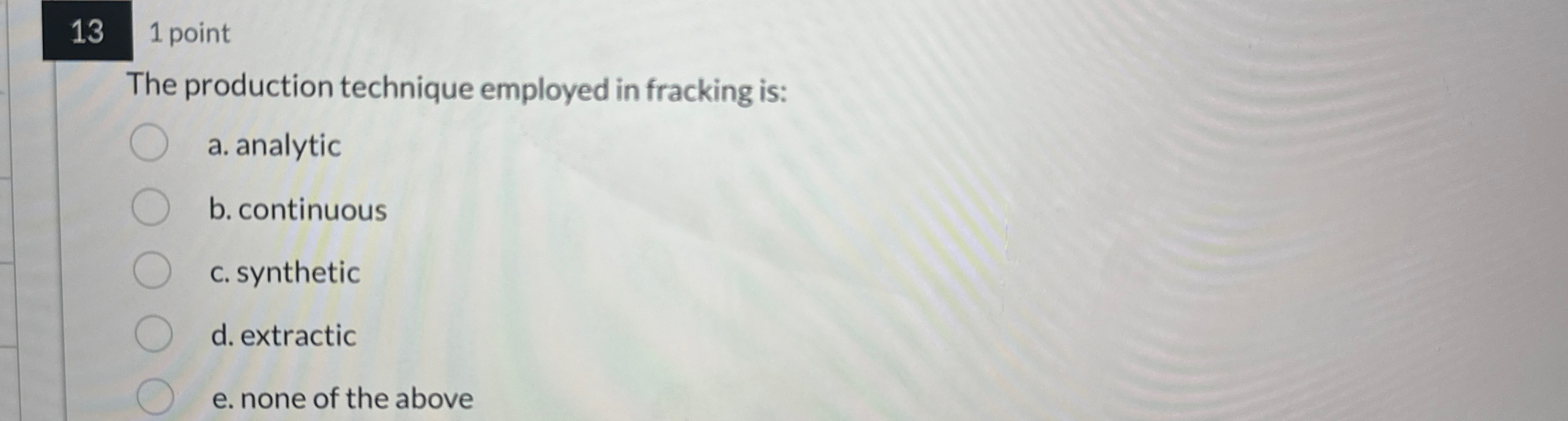  131 point The production technique employed in fracking is: a. analytic