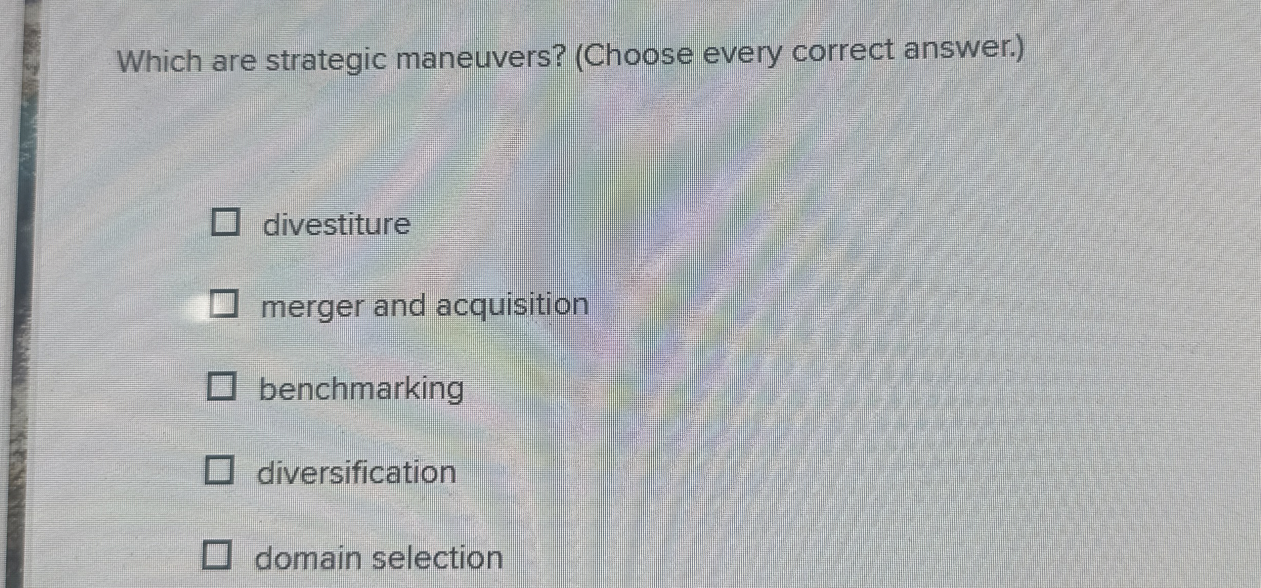  Which are strategic maneuvers? (Choose every correct answer.) divestiture merger and
